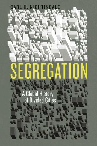 Segregation: A Global History of Divided Cities (Historical Studies of Urban America)