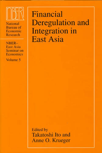 Financial Deregulation and Integration in East Asia: ((NBER) National Bureau of Economic Research East Asia Seminar on Economics)