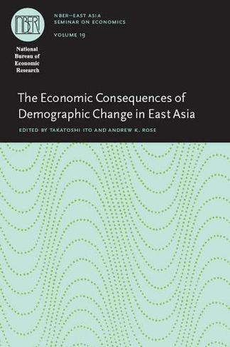 The Economic Consequences of Demographic Change in East Asia: ((NBER) National Bureau of Economic Research East Asia Seminar on Economics)