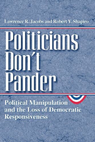 Politicians Don't Pander: Political Manipulation and the Loss of Democratic Responsiveness (Studies in Communication, Media, and Public Opinion)