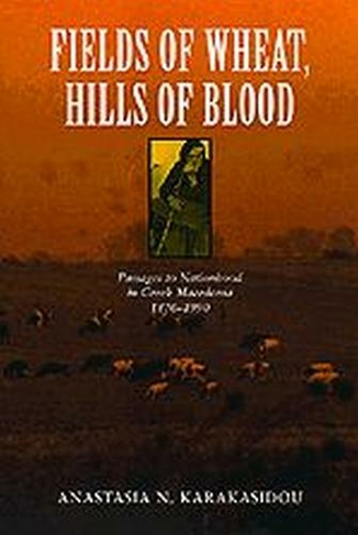 Fields of Wheat, Hills of Blood: Passages to Nationhood in Greek Macedonia, 1870-1990 (Emersion: Emergent Village resources for communities of faith)
