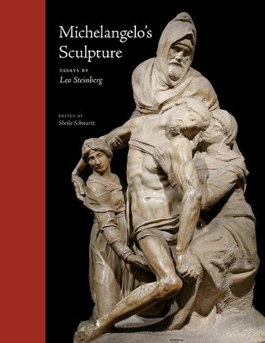 Michelangelo's Sculpture: (Selected Essays by Leo Steinberg)