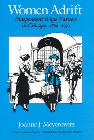 Women Adrift: Independent Wage Earners in Chicago, 1880-1930 (Women in Culture & Society Series WCS)