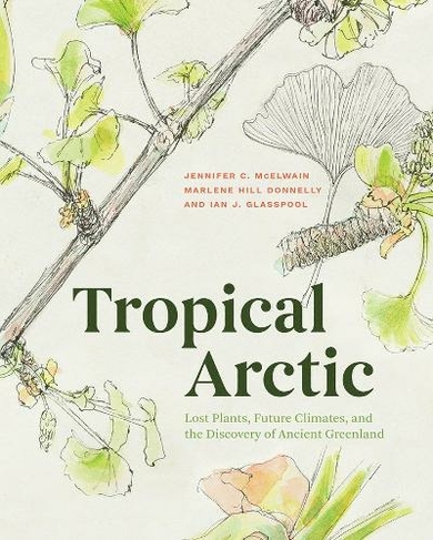 Tropical Arctic: Lost Plants, Future Climates, and the Discovery of Ancient Greenland