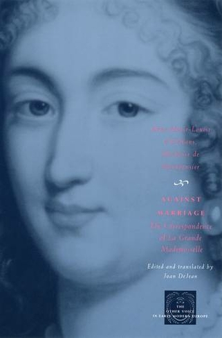 Against Marriage: The Correspondence of La Grande Mademoiselle (The Other Voice in Early Modern Europe: The Toronto Series)