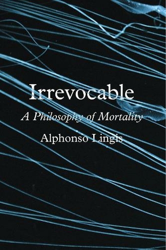 Irrevocable: A Philosophy of Mortality