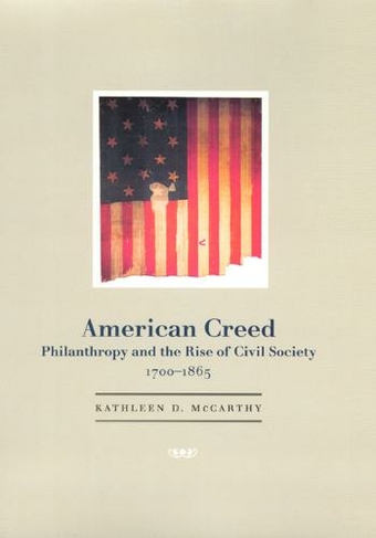 American Creed: Philanthropy and the Rise of Civil Society, 1700-1865