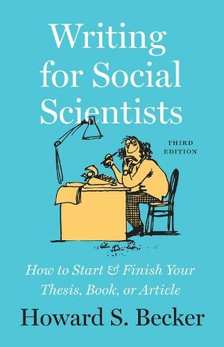 Writing for Social Scientists, Third Edition: How to Start and Finish Your Thesis, Book, or Article, with a Chapter by Pamela Richards (Chicago Guides to Writing, Editing, and Publishing 3rd edition)