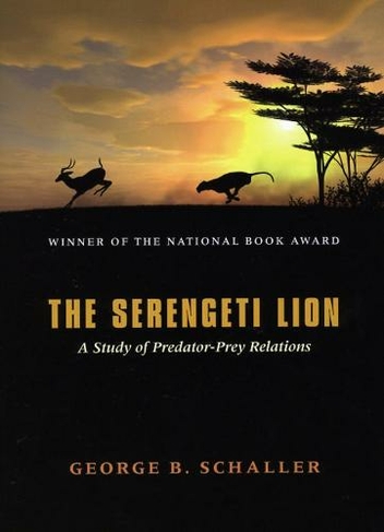 The Serengeti Lion - A Study of Predator-Prey Relations: (Wildlife Behaviour & Ecology Series WBE               (CHUP))