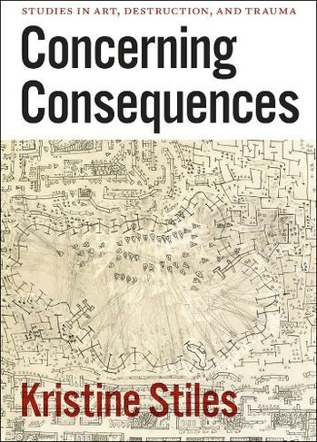 Concerning Consequences - Studies in Art, Destruction, and Trauma