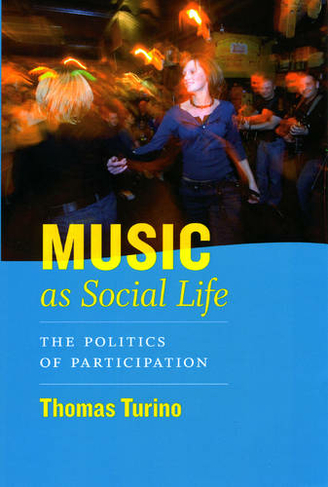 Music as Social Life: The Politics of Participation (Chicago Studies in Ethnomusicology CSE)