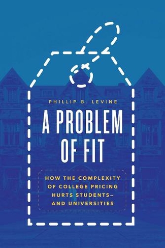 A Problem of Fit: How the Complexity of College Pricing Hurts Students-and Universities