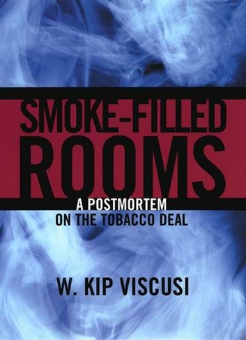 Smoke-Filled Rooms: A Postmortem on the Tobacco Deal (Studies in Law & Economics)
