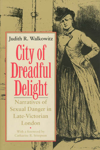 City of Dreadful Delight: Narratives of Sexual Danger in Late-Victorian London (Women in Culture & Society Series WCS)