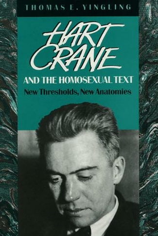 Hart Crane and the Homosexual Text: New Thresholds, New Anatomies