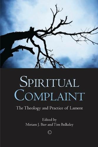 Spiritual Complaint: The Theology and Practice of Lament