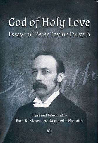 God of Holy Love PB: Essays of Peter Taylor Forsyth