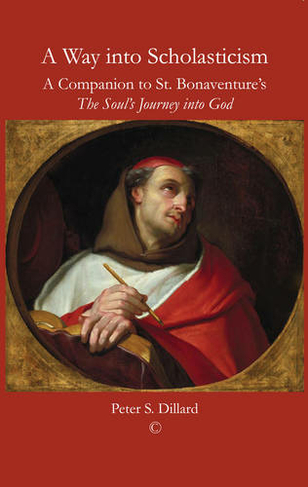 A Way into Scholasticism: A Companion to St. Bonaventure's 'The Soul's Journey into God'