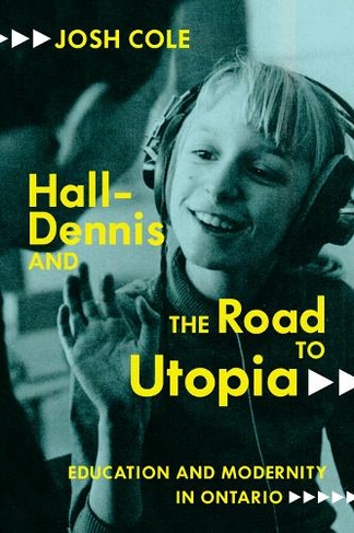 Hall-Dennis and the Road to Utopia: Education and Modernity in Ontario (Carleton Library Series)