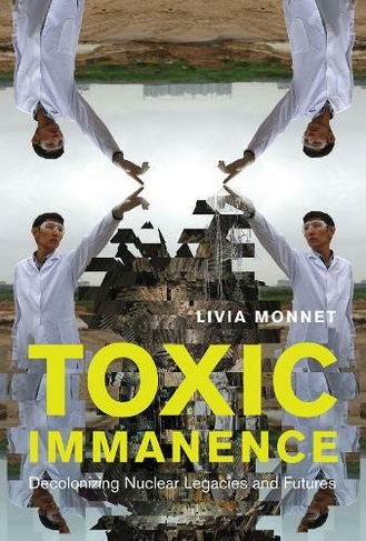 Toxic Immanence: Decolonizing Nuclear Legacies and Futures