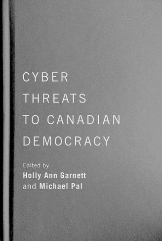 Cyber-Threats to Canadian Democracy: (McGill-Queen's/Brian Mulroney Institute of Government Studies in Leadership, Public Policy, and Governance)