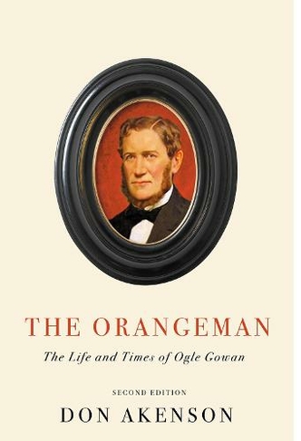 The Orangeman: The Life and Times of Ogle Gowan, Second Edition (Second edition)