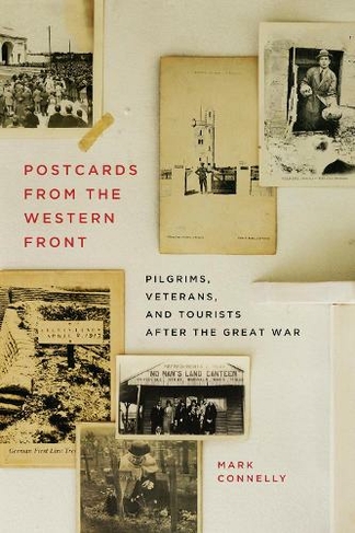 Postcards from the Western Front: Pilgrims, Veterans, and Tourists after the Great War (Human Dimensions in Foreign Policy, Military Studies, and Security Studies)