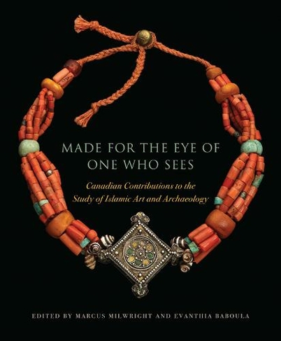 Made for the Eye of One Who Sees: Canadian Contributions to the Study of Islamic Art and Archaeology