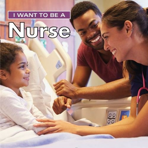 I Want to Be a Nurse: (I Want to Be)