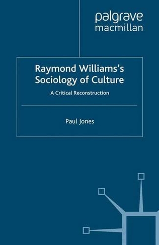 Raymond Williams's Sociology of Culture: A Critical Reconstruction