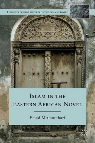 Islam in the Eastern African Novel: (Literatures and Cultures of the Islamic World)