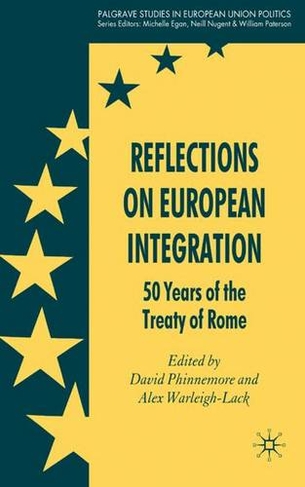 Reflections on European Integration: 50 Years of the Treaty of Rome (Palgrave Studies in European Union Politics)