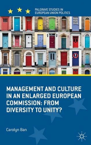 Management and Culture in an Enlarged European Commission: From Diversity to Unity? (Palgrave Studies in European Union Politics)