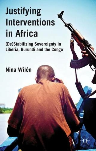 Justifying Interventions in Africa: (De)Stabilizing Sovereignty in Liberia, Burundi and the Congo