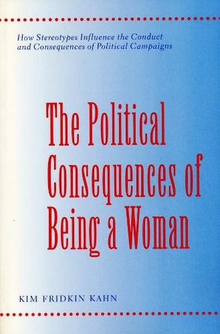 The Political Consequences of Being a Woman: How Stereotypes Influence the Conduct and Consequences of Political Campaigns (Power, Conflict, and Democracy: American Politics Into the 21st Century)