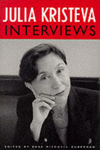 Julia Kristeva Interviews: (European Perspectives: A Series in Social Thought and Cultural Criticism)