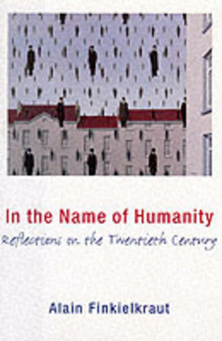In the Name of Humanity: Reflections on the Twentieth Century (European Perspectives: A Series in Social Thought and Cultural Criticism revised edition)