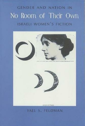 No Room of Their Own: Gender and Nation in Israeli Women's Fiction (Gender and Culture Series)