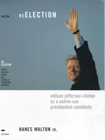 Reelection: William Jefferson Clinton as a Native-Son Presidential Candidate (Power, Conflict, and Democracy: American Politics Into the 21st Century)