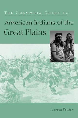 The Columbia Guide to American Indians of the Great Plains: (The Columbia Guides to American Indian History and Culture)