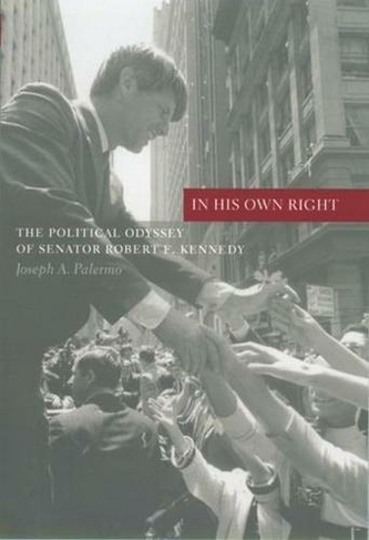 In His Own Right: The Political Odyssey of Senator Robert F. Kennedy (Columbia Studies in Contemporary American History)