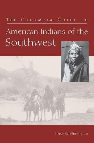 The Columbia Guide to American Indians of the Southwest: (The Columbia Guides to American Indian History and Culture)