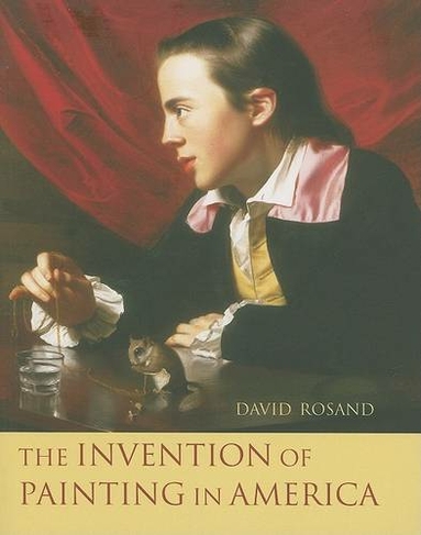 The Invention of Painting in America: (Leonard Hastings Schoff Lectures)