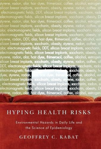Hyping Health Risks: Environmental Hazards in Daily Life and the Science of Epidemiology