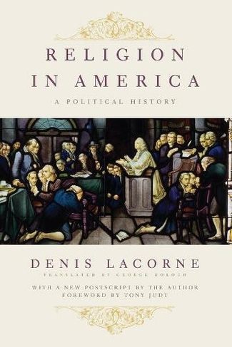 Religion in America: A Political History (Religion, Culture, and Public Life 7)