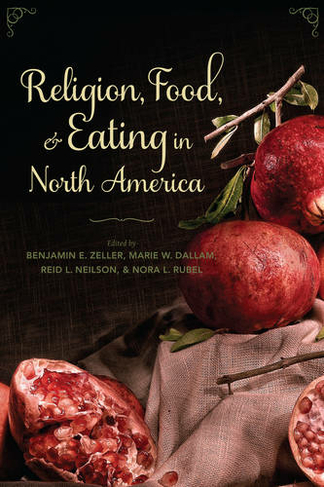 Religion, Food, and Eating in North America: (Arts and Traditions of the Table: Perspectives on Culinary History)