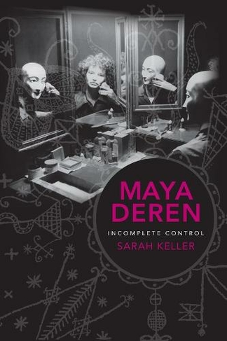 Maya Deren: Incomplete Control (Film and Culture Series)