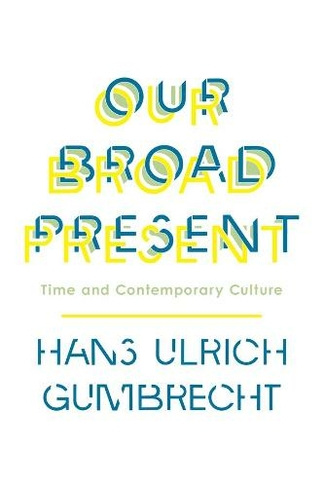Our Broad Present: Time and Contemporary Culture (Insurrections: Critical Studies in Religion, Politics, and Culture)
