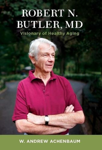 Robert N. Butler, MD: Visionary of Healthy Aging