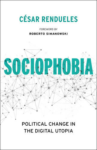 Sociophobia: Political Change in the Digital Utopia (Insurrections: Critical Studies in Religion, Politics, and Culture)